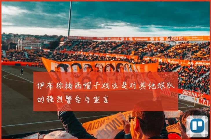 伊布称梅西帽子戏法是对其他球队的强烈警告与宣言