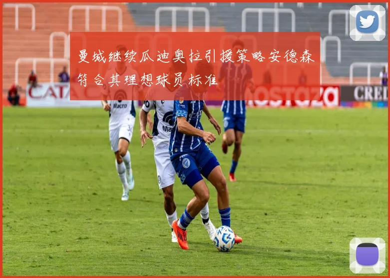 曼城继续瓜迪奥拉引援策略安德森符合其理想球员标准