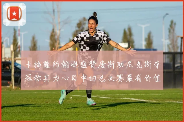 卡梅隆约翰逊盛赞唐斯助尼克斯夺冠称其为心目中的总决赛最有价值球员