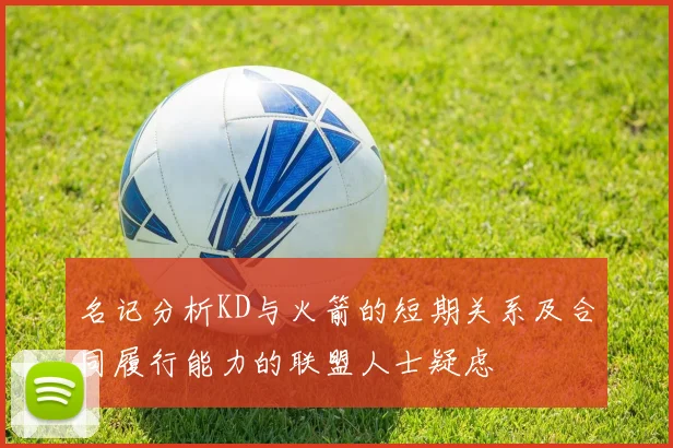 名记分析KD与火箭的短期关系及合同履行能力的联盟人士疑虑