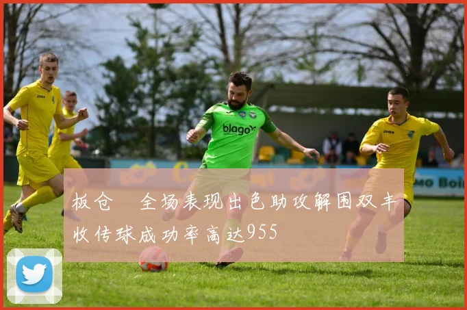 板仓滉全场表现出色助攻解围双丰收传球成功率高达955